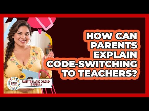 How Can Parents Explain Code-switching To Teachers? - Parenting Latino Children in America