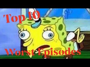 Top 10 Worst Spongebob Episodes