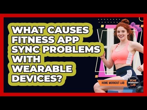 What Causes Fitness App Sync Problems With Wearable Devices? - Home Workout Lab