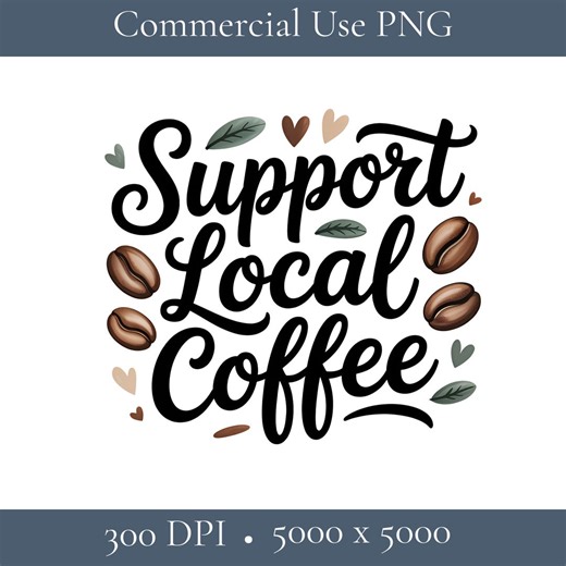 Support Local Coffee PNG, Small Business Coffee Sublimation Design, Coffee Lover Shirt Graphic, Local Cafe Support PNG - Etsy