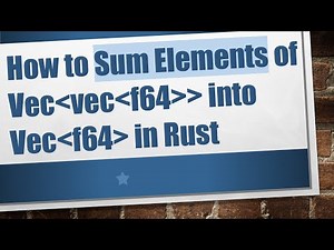 How to Sum Elements of Vec Vec f64 into Vec f64 in Rust