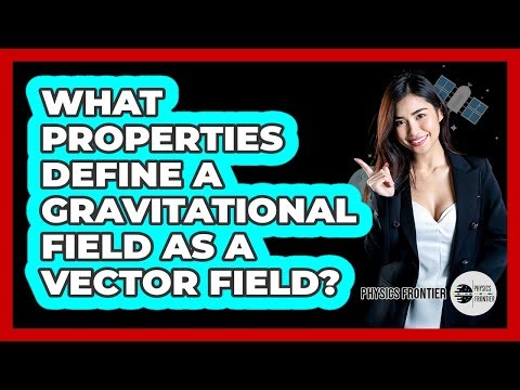What Properties Define a Gravitational Field as a Vector Field?