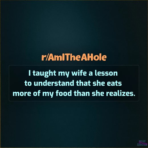 I taught my wife a lesson to understand that she eats more of my food than she realizes. | Reddit Addiction