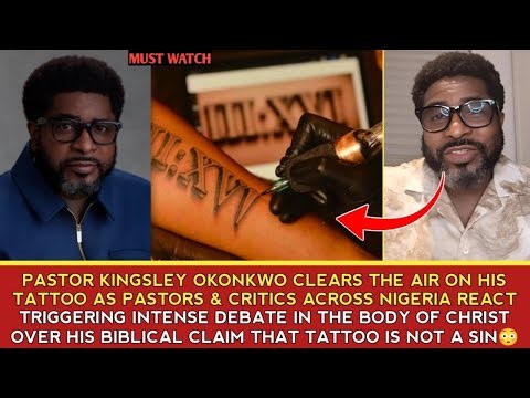 PST KINGSLEY OKONKWO CLEARS THE AIR ON HIS TATTOO AS PASTORS & CRITICS ACROSS NIGERIA REACT STRONGLY
