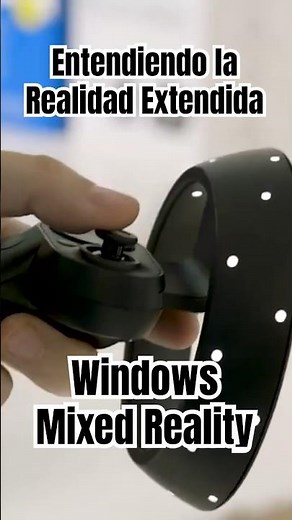 Entendiendo la Realidad Extendida: Windows Mixed Reality