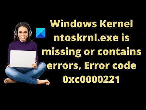 Windows Kernel ntoskrnl.exe is missing or contains errors, Error code 0xc0000221