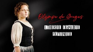 Olympe de Gouges : Liberté, égalité, féminité
