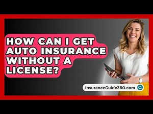 How Can I Get Auto Insurance Without A License? - InsuranceGuide360.com
