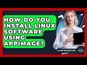 How Do You Install Linux Software Using AppImage? - All About Operating Systems
