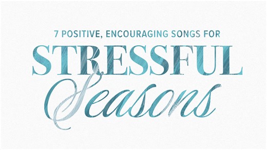 7 Positive, Encouraging Songs for Stressful Seasons | Positive Encouraging K-LOVE