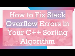 How to Fix Stack Overflow Errors in Your C+ + Sorting Algorithm