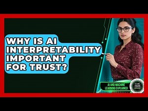 Why Is AI Interpretability Important For Trust? - AI and Machine Learning Explained