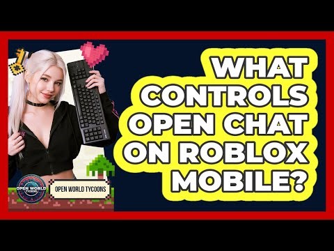 What Controls Open Chat On Roblox Mobile?
