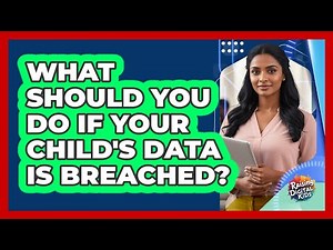 What Should You Do If Your Child's Data Is Breached? - Raising Digital Kids
