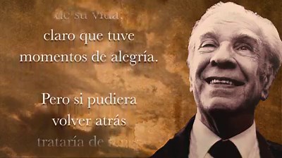 ACLARACIÓN: ESTE POEMA NO LE PERTENECE A JORGE LUIS BORGES, SINO A NADINE STAIR. Estas frases calan hondo mientras pasan los años, pero deberían ser una luz para los que nos siguen, por ello lo incluyo en los Tiempos sin tiempo, lo leí y compuse su música, y que de alguna manera inspire a esas generaciones que si tienen su vida por delante. FE DE ERRATAS: POEMA ATRIBUIDO A BORGES, PERO EN REALIDAD NO LE PERTENECE A ÉL, SINO Y PROBABLEMENTE A LA POETISA NORTEAMERICANA NADINE STAIR, AUNQUE TAMBIÉN