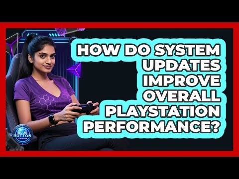 How Do System Updates Improve Overall PlayStation Performance?