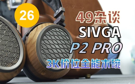 【49杂谈 27期】拿捏细节的SIVGA P2PRO精致平板木碗，3k价位高声价比选择，耳机开箱 音质简评