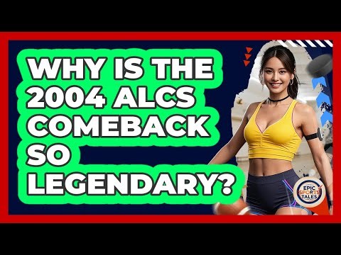 Why Is The 2004 ALCS Comeback So Legendary?
