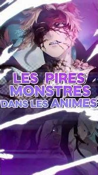 QUI SONT LES MONSTRES LES PLUS TERRIFIANTS DANS LES ANIMES ?!