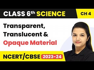 Class 6 Science Chapter 4 |Transparent, Translucent & Opaque Material- Sorting Materials into Groups