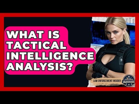 What Is Tactical Intelligence Analysis? - Law Enforcement Insider