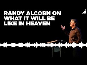 Randy Alcorn on What it Will Be Like in Heaven