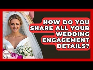 How Do You Share All Your Wedding Engagement Details? - Wedding Trends Now