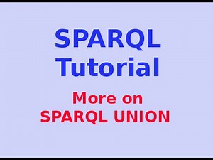 Simple SPARQL Tutorial 15/29: More on SPARQL UNION
