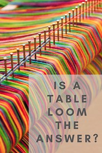 Is a table loom the answer? - Kelly Casanova Weaving Lessons
