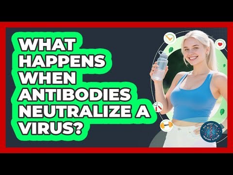 What Happens When Antibodies Neutralize A Virus?
