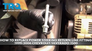 How to Replace Power Steering Return Line Fitting 1999-2006 Chevrolet Silverado 1500