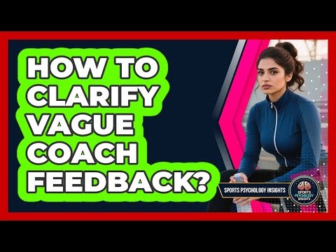 How To Clarify Vague Coach Feedback?