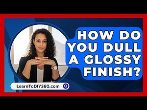 How Do You Dull A Glossy Finish? - LearnToDIY360.com