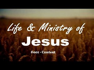 001 - The Life and Ministry of Jesus Christ - Context
