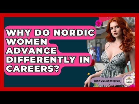Why Do Nordic Women Advance Differently In Careers? - Womens Wisdom and Power
