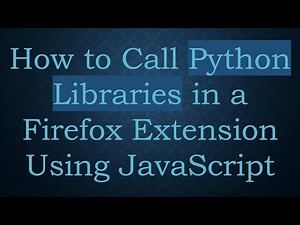 How to Call Python Libraries in a Firefox Extension Using JavaScript