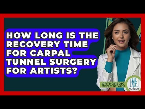 How Long Is The Recovery Time For Carpal Tunnel Surgery For Artists? - Orthopedic Support Network