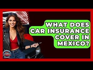 What Does Car Insurance Cover In Mexico? - Auto Coverage Explained