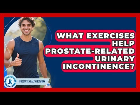 What Exercises Help Prostate-related Urinary Incontinence? - Prostate Health Network