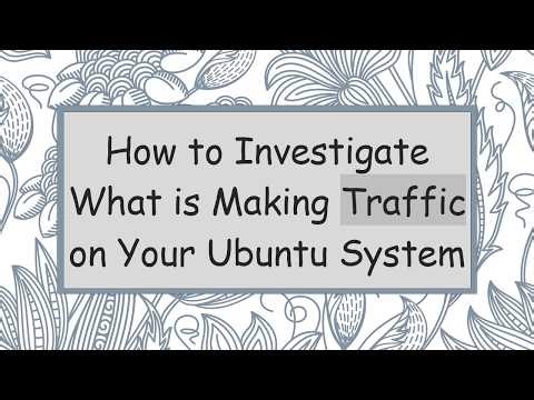 How to Investigate What is Making Traffic on Your Ubuntu System