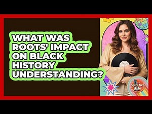 What Was Roots' Impact On Black History Understanding?