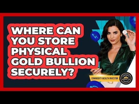 Where Can You Store Physical Gold Bullion Securely? - Commodity Wealth Investor