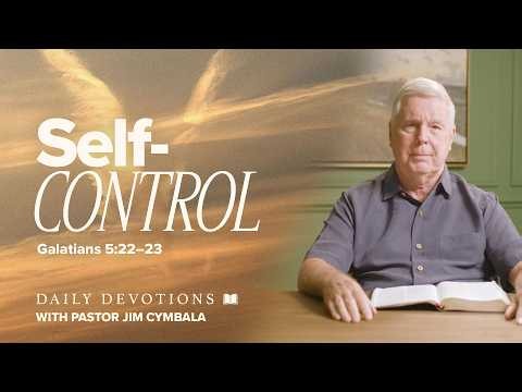 Daily Devotional | Self-Control | Galatians 5:22–23 | Pastor Jim Cymbala