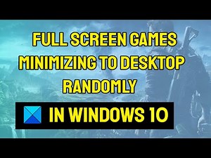 Full screen Games minimizing to Desktop randomly in Windows 10