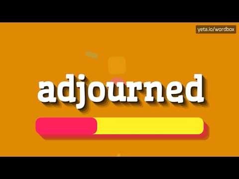 HOW TO SAY ADJOURNED?