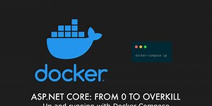 Episode 027 - Up and running with Docker Compose - ASP.NET Core: From 0 to overkill