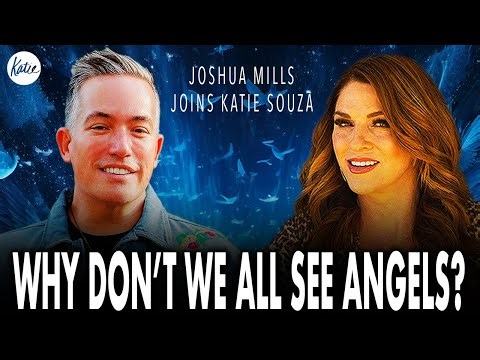 Can You See Angels? Here’s Why Many Of Us Don’t… // Joshua Mills Joins Katie Souza