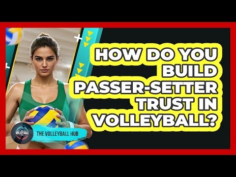 How Do You Build Passer-Setter Trust In Volleyball?