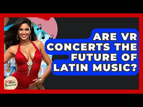 Are VR Concerts The Future Of Latin Music? - Latin Music Revolution