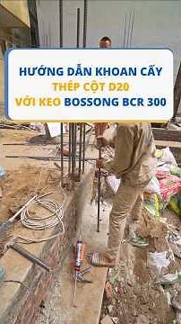 Hướng dẫn khoan cấy thép cột D20 sử dụng keo Bossong BCR 300 tại công trình thực tế